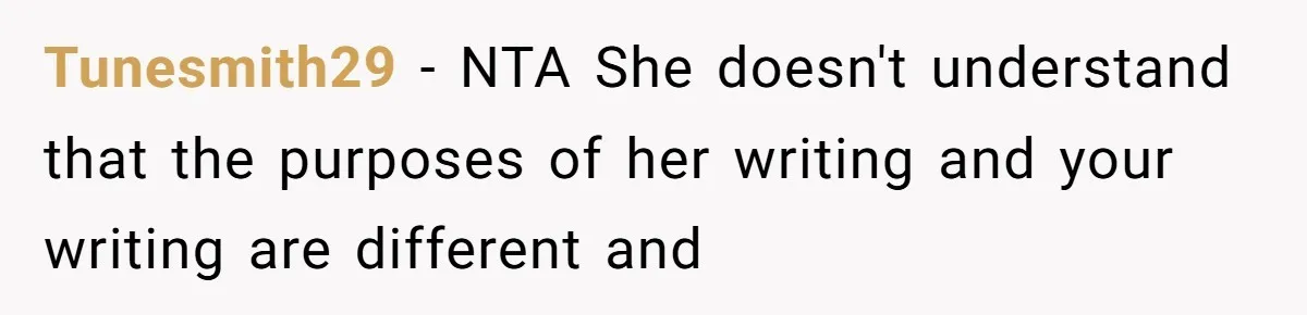 Tunesmith29 − NTA She doesn't understand that the purposes of her writing and your writing are different and