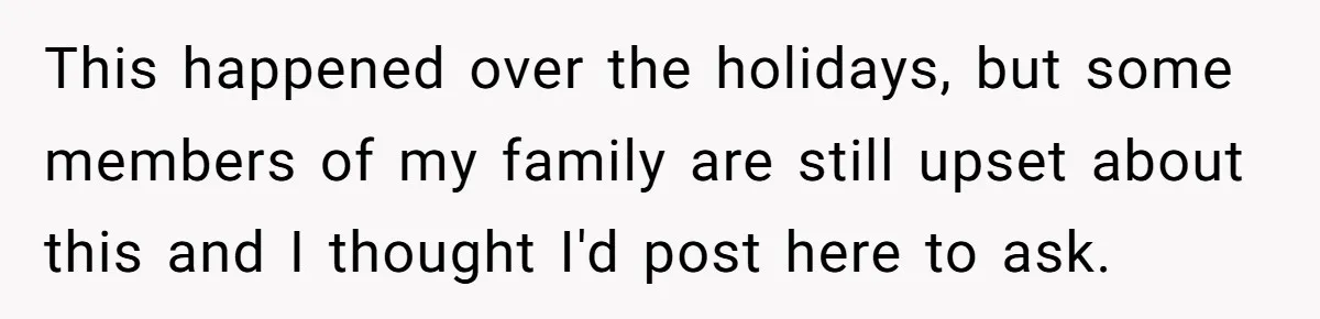 This happened over the holidays, but some members of my family are still upset about this and I thought I'd post here to ask.