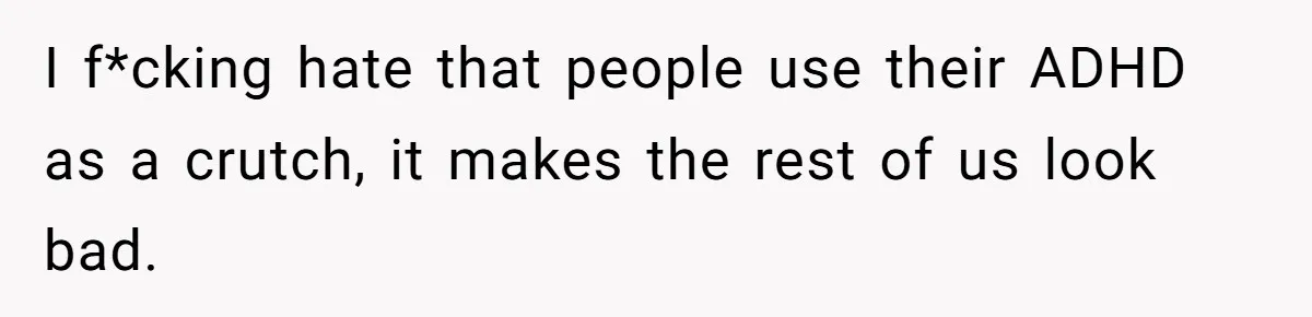 Is Reporting a Struggling Coworker "Tattling" or Simply Protecting Your Career? I f*cking hate that people use their ADHD as a crutch, it makes the rest of us look bad.