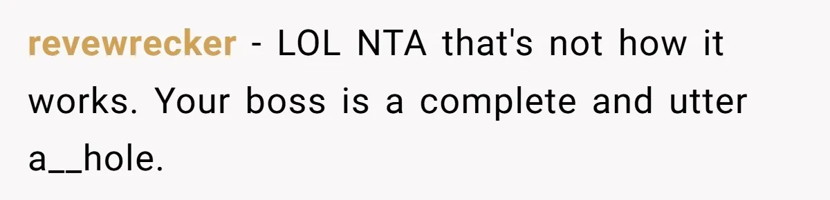 Is Reporting a Struggling Coworker "Tattling" or Simply Protecting Your Career? revewrecker − LOL NTA that's not how it works. Your boss is a complete and utter a__hole.