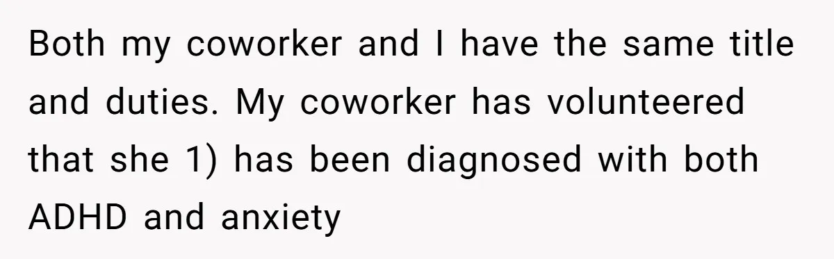 Is Reporting a Struggling Coworker "Tattling" or Simply Protecting Your Career? Both my coworker and I have the same title and duties. My coworker has volunteered that she 1) has been diagnosed with both ADHD and anxiety