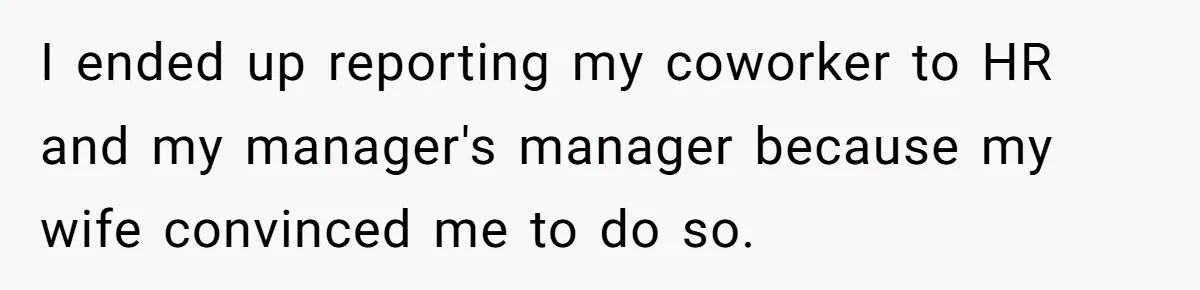 Is Reporting a Struggling Coworker "Tattling" or Simply Protecting Your Career? I ended up reporting my coworker to HR and my manager's manager because my wife convinced me to do so.