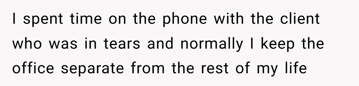 Is Reporting a Struggling Coworker "Tattling" or Simply Protecting Your Career? I spent time on the phone with the client who was in tears and normally I keep the office separate from the rest of my life