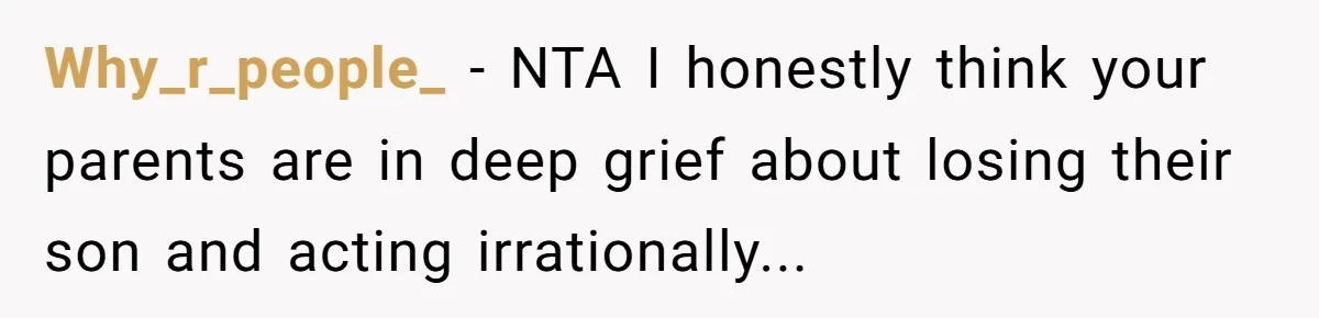 Why_r_people_ − NTA I honestly think your parents are in deep grief about losing their son and acting irrationally...