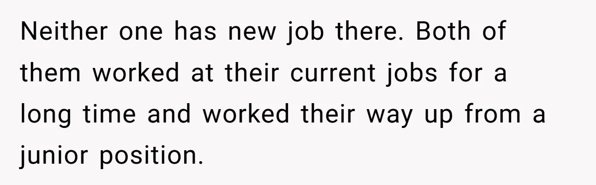 Neither one has new job there. Both of them worked at their current jobs for a long time and worked their way up from a junior position.