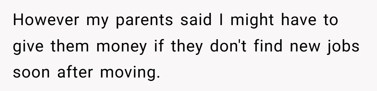 However my parents said I might have to give them money if they don't find new jobs soon after moving.