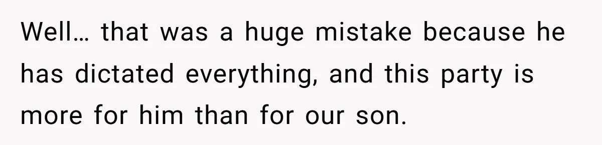 Well… that was a huge mistake because he has dictated everything, and this party is more for him than for our son.