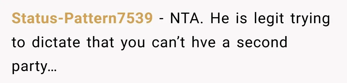 Status-Pattern7539 − NTA. He is legit trying to dictate that you can’t hve a second party…