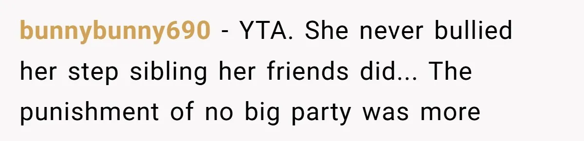 bunnybunny690 − YTA. She never bullied her step sibling her friends did... The punishment of no big party was more