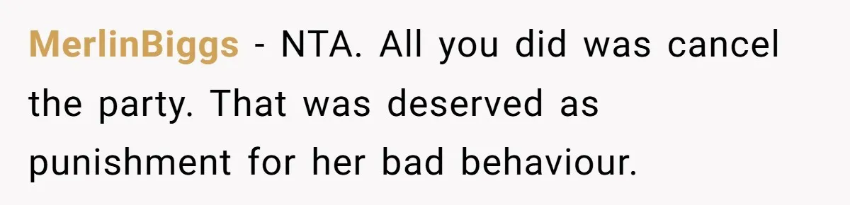 MerlinBiggs − NTA. All you did was cancel the party. That was deserved as punishment for her bad behaviour.