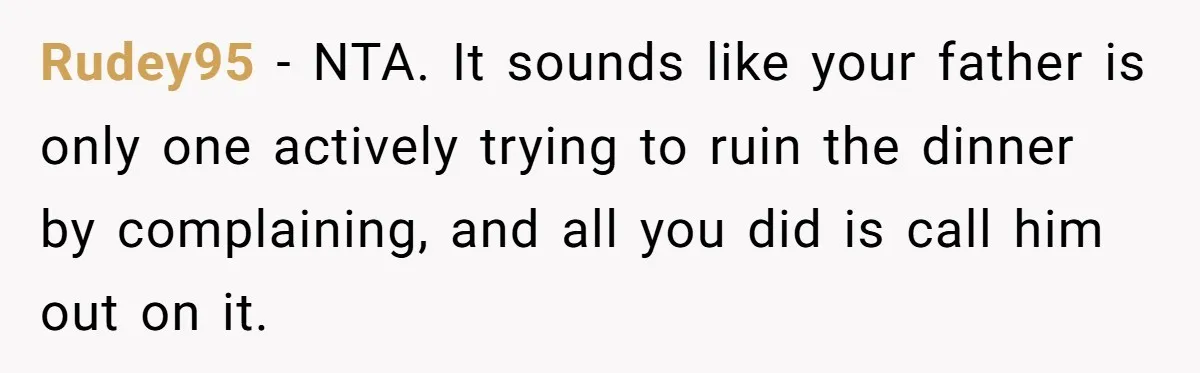 Rudey95 − NTA. It sounds like your father is only one actively trying to ruin the dinner by complaining, and all you did is call him out on it.