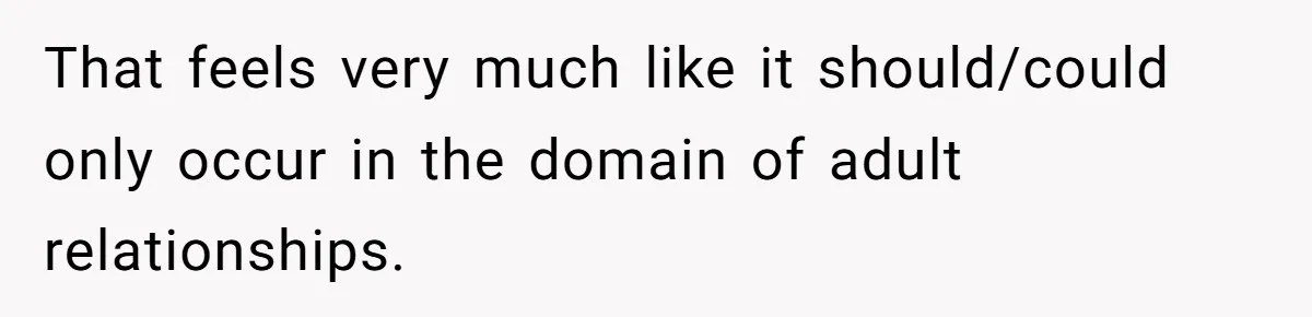 That feels very much like it should/could only occur in the domain of adult relationships.