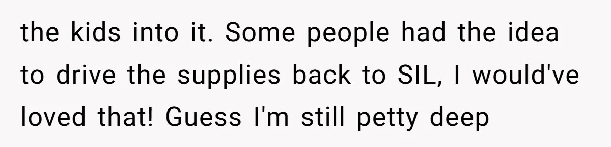 the kids into it. Some people had the idea to drive the supplies back to SIL, I would've loved that! Guess I'm still petty deep
