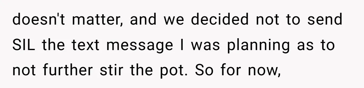 doesn't matter, and we decided not to send SIL the text message I was planning as to not further stir the pot. So for now,