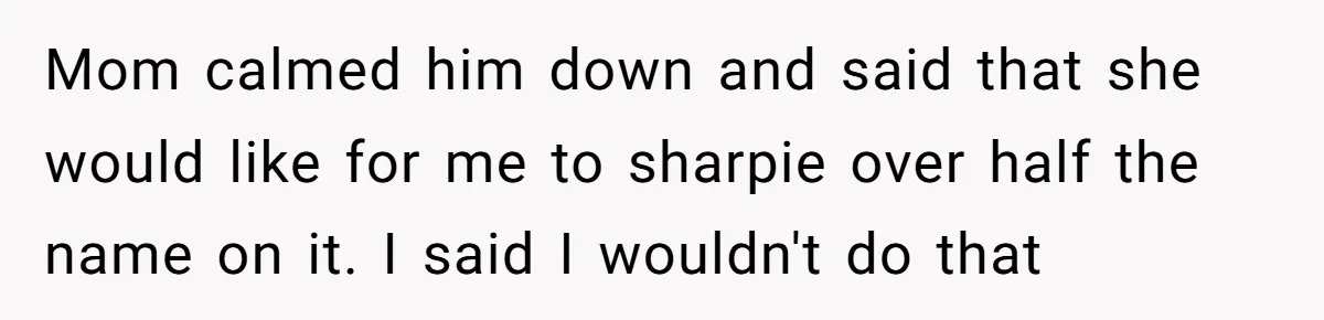 A Makeup Battle: Teen Sister Refuses to Censor Her New Eyeliner for Her Brother Mom calmed him down and said that she would like for me to sharpie over half the name on it. I said I wouldn't do that