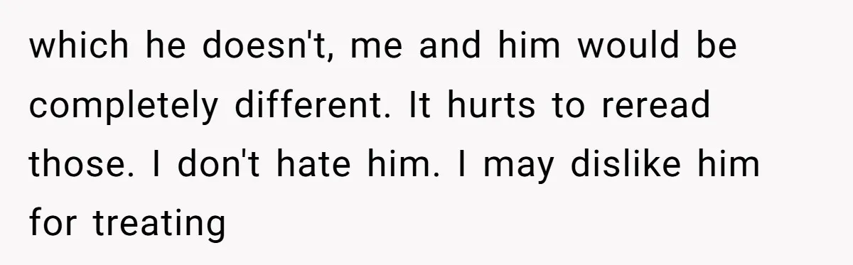 A Makeup Battle: Teen Sister Refuses to Censor Her New Eyeliner for Her Brother which he doesn't, me and him would be completely different. It hurts to reread those. I don't hate him. I may dislike him for treating