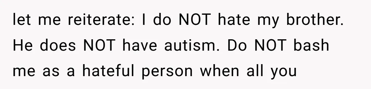 A Makeup Battle: Teen Sister Refuses to Censor Her New Eyeliner for Her Brother let me reiterate: I do NOT hate my brother. He does NOT have autism. Do NOT bash me as a hateful person when all you
