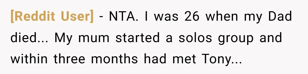 [Reddit User] − NTA. I was 26 when my Dad died... My mum started a solos group and within three months had met Tony...