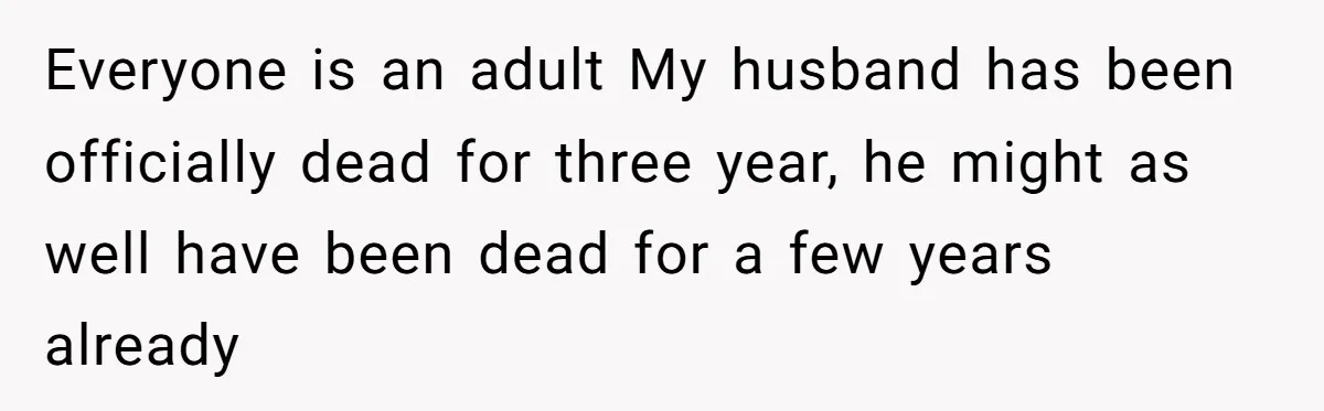 Everyone is an adult My husband has been officially dead for three year, he might as well have been dead for a few years already