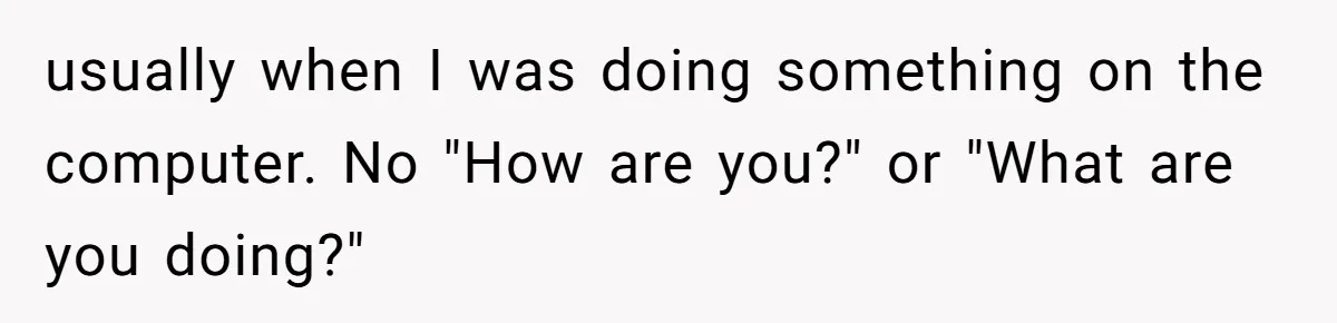 Dad Plays “Bonding Game” By Hiding Laptop, Then Calls Kid Terrible For Not Asking Him usually when I was doing something on the computer. No "How are you?" or "What are you doing?"