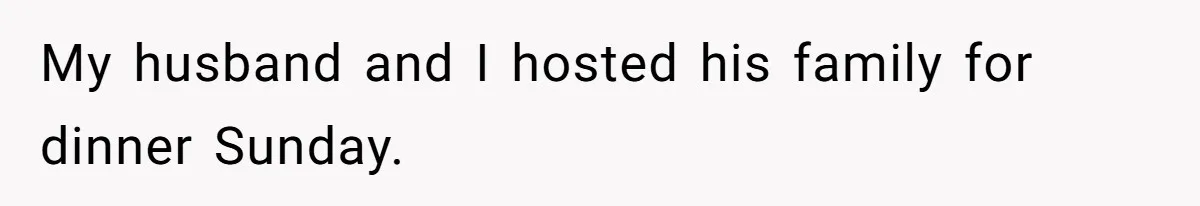 My husband and I hosted his family for dinner Sunday.