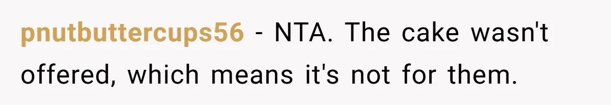 pnutbuttercups56 − NTA. The cake wasn't offered, which means it's not for them.