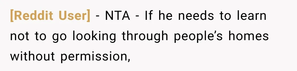 [Reddit User] − NTA - If he needs to learn not to go looking through people’s homes without permission,