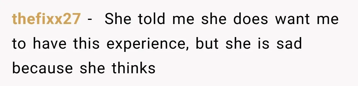 thefixx27 − ​ She told me she does want me to have this experience, but she is sad because she thinks