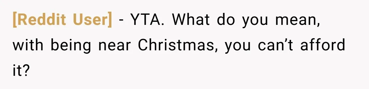 [Reddit User] − YTA. What do you mean, with being near Christmas, you can’t afford it?