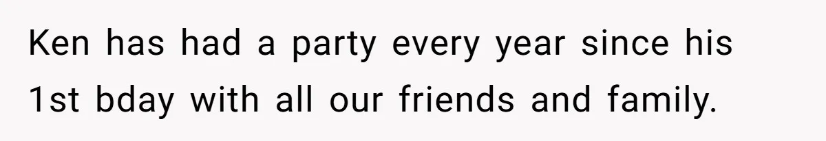 Mom Worries Daughter Will Feel Less Loved After Son Gets Special Birthday Treatment, Husband Says She’s Overreacting Ken has had a party every year since his 1st bday with all our friends and family.