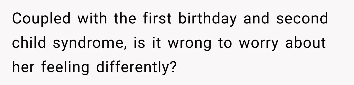 Mom Worries Daughter Will Feel Less Loved After Son Gets Special Birthday Treatment, Husband Says She’s Overreacting Coupled with the first birthday and second child syndrome, is it wrong to worry about her feeling differently?