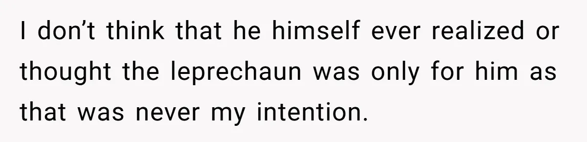 Mom Worries Daughter Will Feel Less Loved After Son Gets Special Birthday Treatment, Husband Says She’s Overreacting I don’t think that he himself ever realized or thought the leprechaun was only for him as that was never my intention.