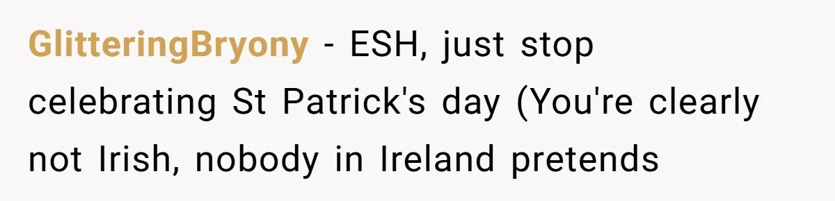 Mom Worries Daughter Will Feel Less Loved After Son Gets Special Birthday Treatment, Husband Says She’s Overreacting GlitteringBryony − ESH, just stop celebrating St Patrick's day (You're clearly not Irish, nobody in Ireland pretends