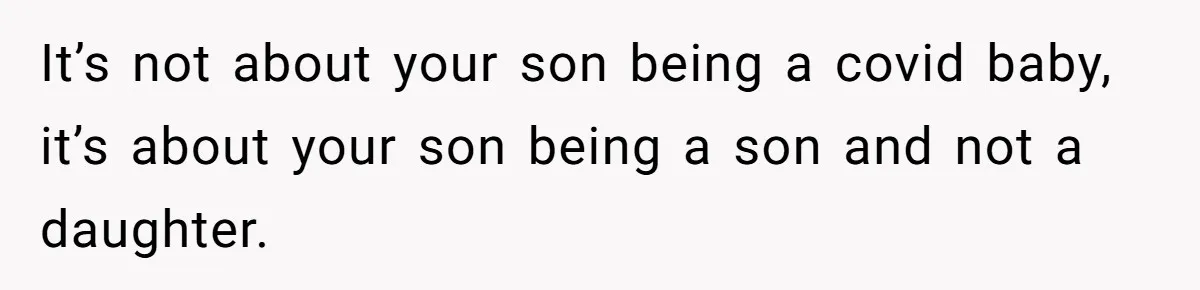 Mom Worries Daughter Will Feel Less Loved After Son Gets Special Birthday Treatment, Husband Says She’s Overreacting It’s not about your son being a covid baby, it’s about your son being a son and not a daughter.
