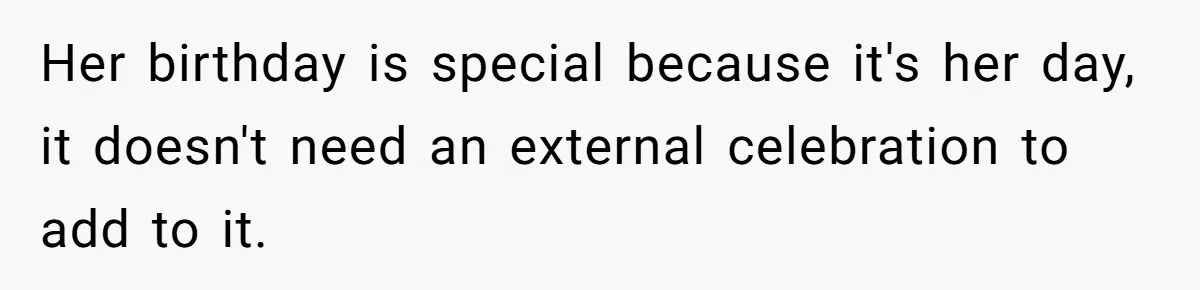 Mom Worries Daughter Will Feel Less Loved After Son Gets Special Birthday Treatment, Husband Says She’s Overreacting Her birthday is special because it's her day, it doesn't need an external celebration to add to it.