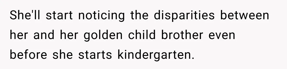 Mom Worries Daughter Will Feel Less Loved After Son Gets Special Birthday Treatment, Husband Says She’s Overreacting She'll start noticing the disparities between her and her golden child brother even before she starts kindergarten.