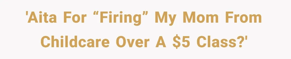 'AITA for “firing” my mom from childcare over a $5 class?'
