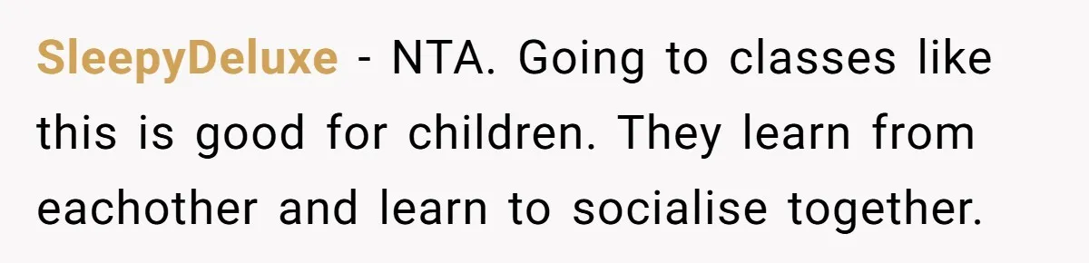 SleepyDeluxe − NTA. Going to classes like this is good for children. They learn from eachother and learn to socialise together.