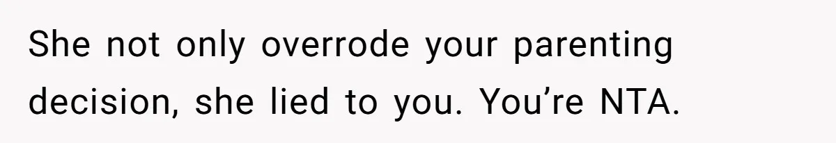 She not only overrode your parenting decision, she lied to you. You’re NTA.