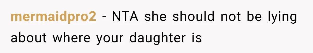 mermaidpro2 − NTA she should not be lying about where your daughter is