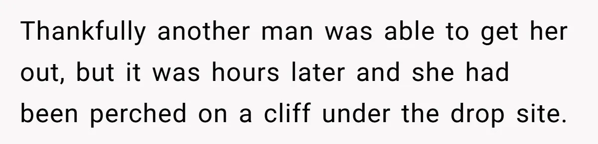 Man Walks Out Of Brewery After Friend Mocks His Wife’s Near-Fatal Fall, Leaves Him Without A Ride Thankfully another man was able to get her out, but it was hours later and she had been perched on a cliff under the drop site.