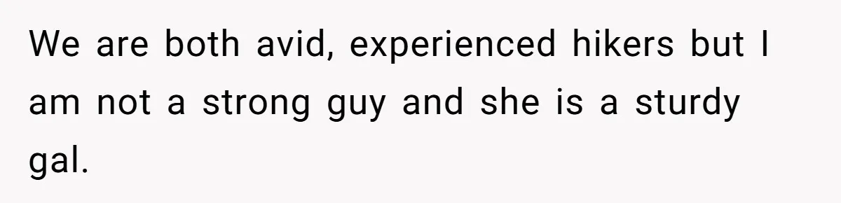Man Walks Out Of Brewery After Friend Mocks His Wife’s Near-Fatal Fall, Leaves Him Without A Ride We are both avid, experienced hikers but I am not a strong guy and she is a sturdy gal.