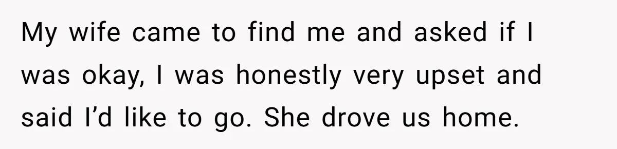 Man Walks Out Of Brewery After Friend Mocks His Wife’s Near-Fatal Fall, Leaves Him Without A Ride My wife came to find me and asked if I was okay, I was honestly very upset and said I’d like to go. She drove us home.