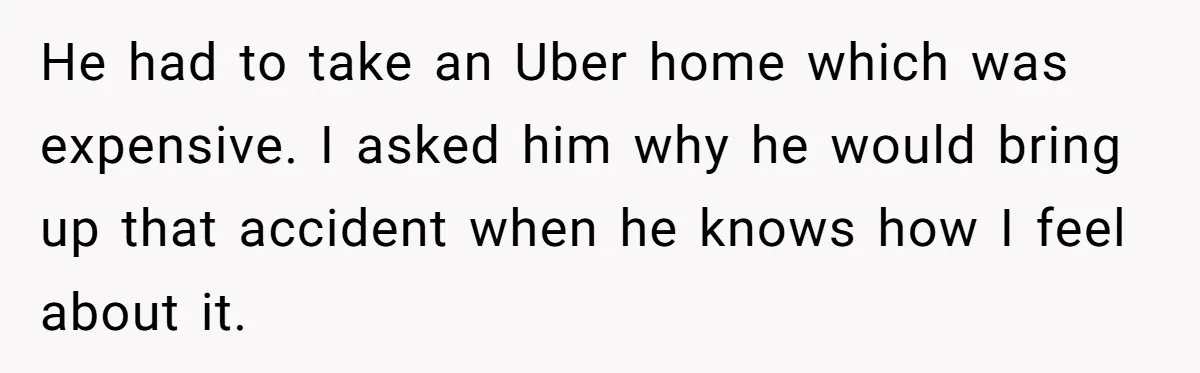 Man Walks Out Of Brewery After Friend Mocks His Wife’s Near-Fatal Fall, Leaves Him Without A Ride He had to take an Uber home which was expensive. I asked him why he would bring up that accident when he knows how I feel about it.