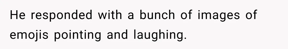 Man Walks Out Of Brewery After Friend Mocks His Wife’s Near-Fatal Fall, Leaves Him Without A Ride He responded with a bunch of images of emojis pointing and laughing.