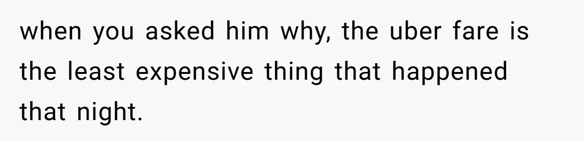Man Walks Out Of Brewery After Friend Mocks His Wife’s Near-Fatal Fall, Leaves Him Without A Ride when you asked him why, the uber fare is the least expensive thing that happened that night.