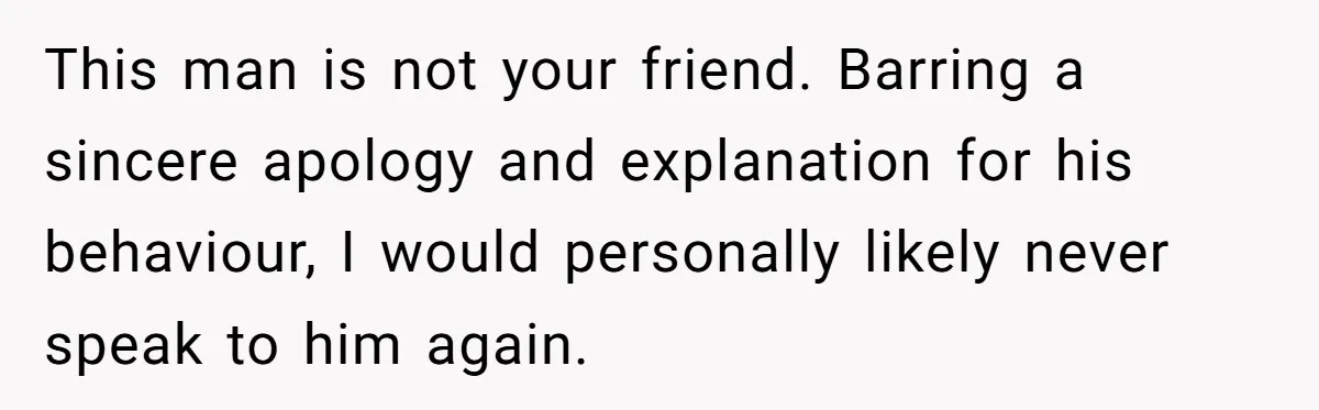 Man Walks Out Of Brewery After Friend Mocks His Wife’s Near-Fatal Fall, Leaves Him Without A Ride This man is not your friend. Barring a sincere apology and explanation for his behaviour, I would personally likely never speak to him again.