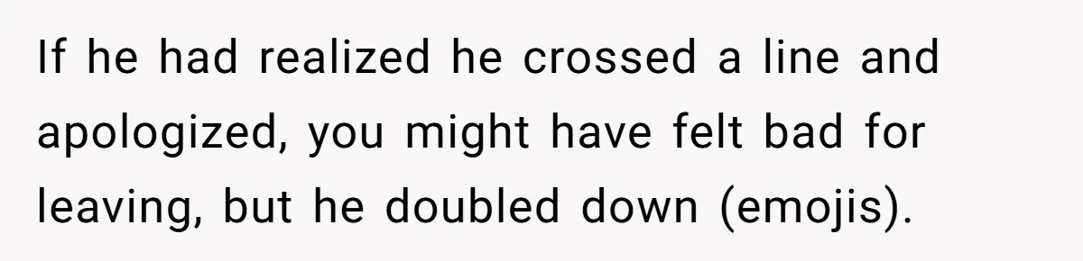 Man Walks Out Of Brewery After Friend Mocks His Wife’s Near-Fatal Fall, Leaves Him Without A Ride If he had realized he crossed a line and apologized, you might have felt bad for leaving, but he doubled down (emojis).
