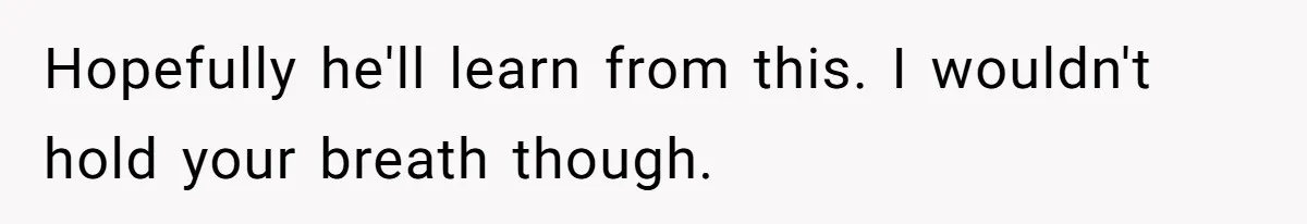 Man Walks Out Of Brewery After Friend Mocks His Wife’s Near-Fatal Fall, Leaves Him Without A Ride Hopefully he'll learn from this. I wouldn't hold your breath though.