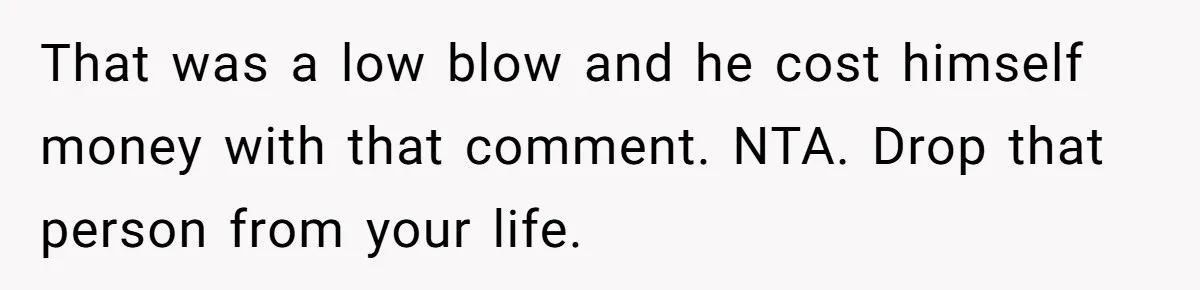 Man Walks Out Of Brewery After Friend Mocks His Wife’s Near-Fatal Fall, Leaves Him Without A Ride That was a low blow and he cost himself money with that comment. NTA. Drop that person from your life.